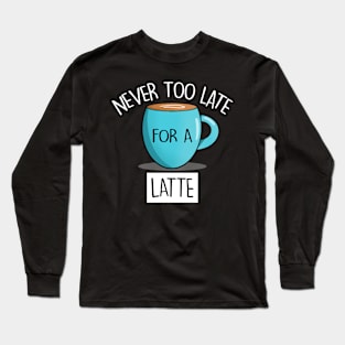 Coffee Latte Lovers Slogan For Caffeine Addicts Long Sleeve T-Shirt